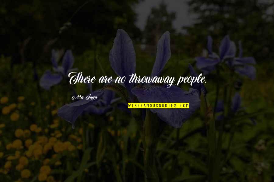 Reinscription Actiris Quotes By Ma Jaya: There are no throwaway people. Reinscription Actiris Quotes By Ma Jaya: There are no throwaway people.