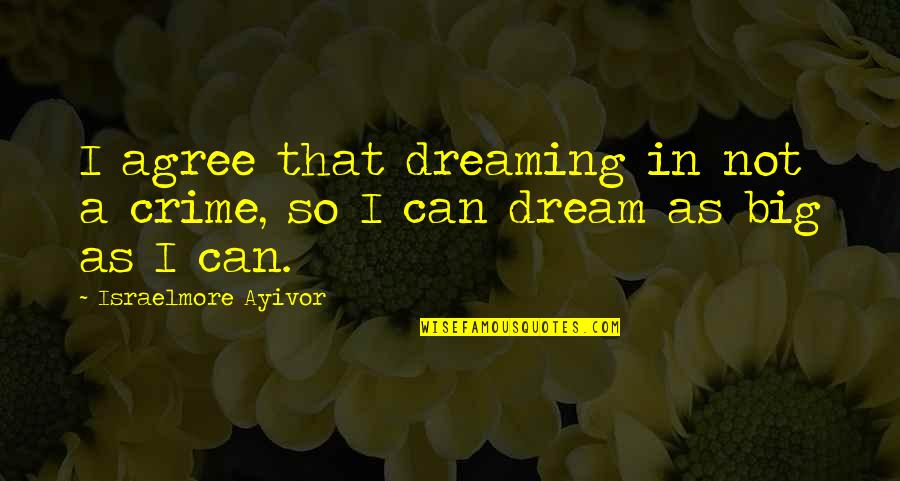 Reinsdorf Explosion Quotes By Israelmore Ayivor: I agree that dreaming in not a crime, Reinsdorf Explosion Quotes By Israelmore Ayivor: I agree that dreaming in not a crime,