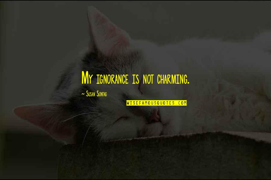 Reinsdorf Explosion Quotes By Susan Sontag: My ignorance is not charming. Reinsdorf Explosion Quotes By Susan Sontag: My ignorance is not charming.