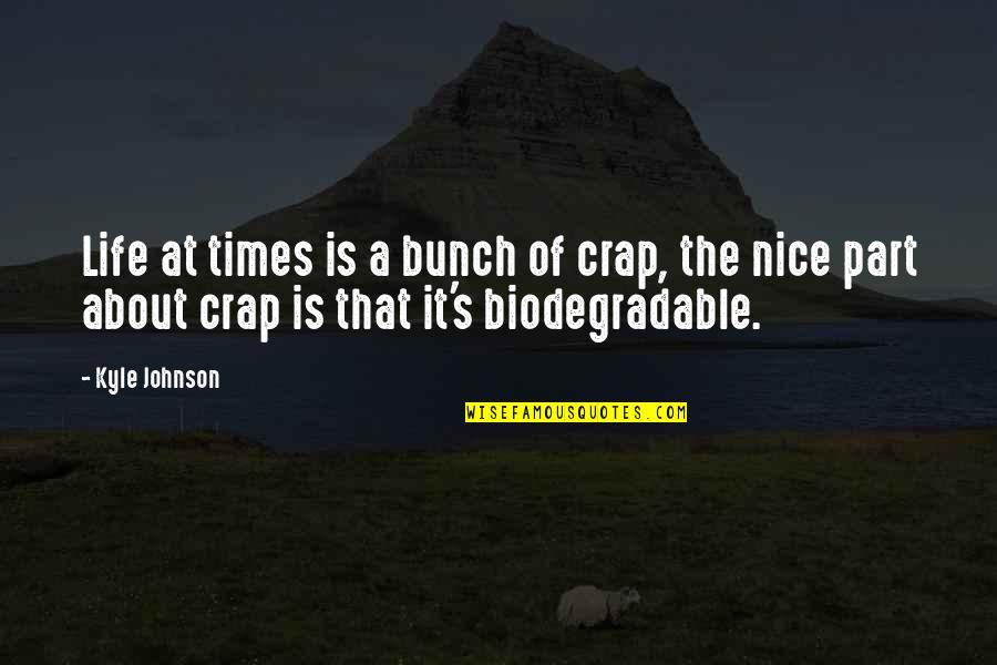 Reinshagen Technik Quotes By Kyle Johnson: Life at times is a bunch of crap, Reinshagen Technik Quotes By Kyle Johnson: Life at times is a bunch of crap,