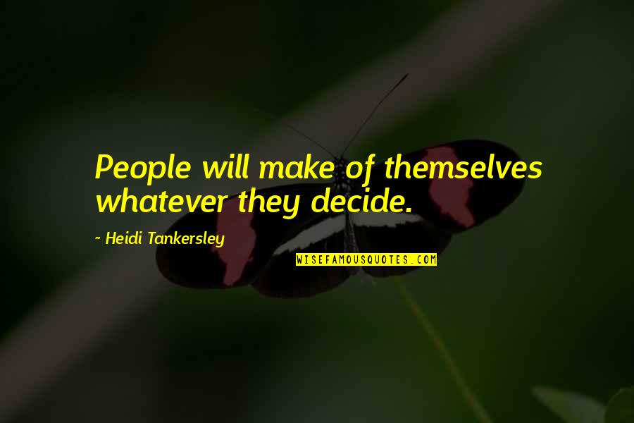 Reinstalar O Quotes By Heidi Tankersley: People will make of themselves whatever they decide. Reinstalar O Quotes By Heidi Tankersley: People will make of themselves whatever they decide.