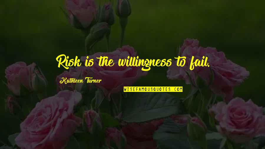 Reinstated Quotes By Kathleen Turner: Risk is the willingness to fail.