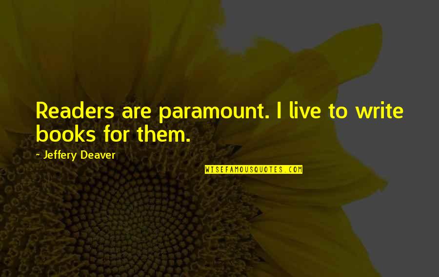 Reinstill Quotes By Jeffery Deaver: Readers are paramount. I live to write books