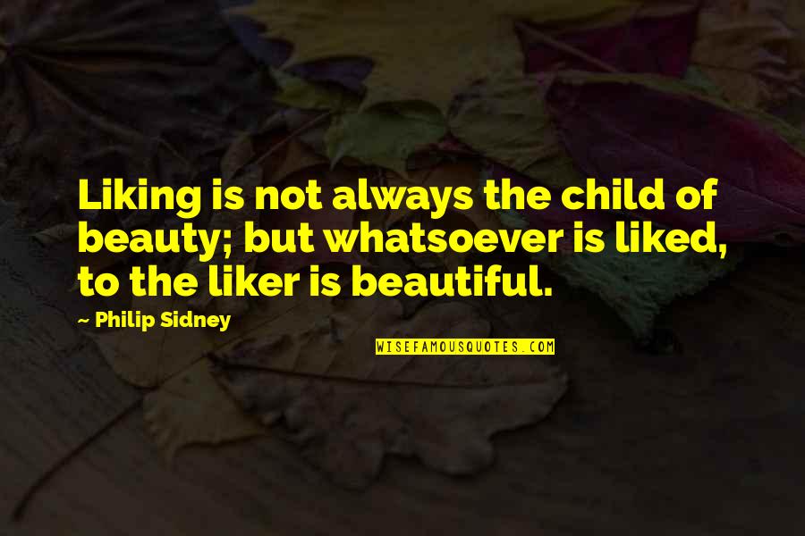 Reinstill Quotes By Philip Sidney: Liking is not always the child of beauty;