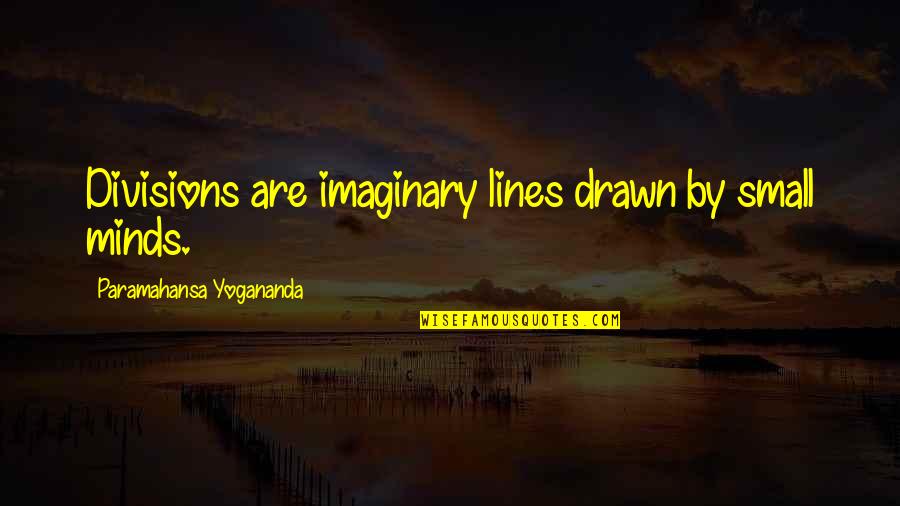 Reinsurance News Quotes By Paramahansa Yogananda: Divisions are imaginary lines drawn by small minds.