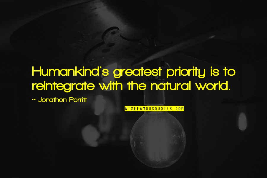 Reintegrate Quotes By Jonathon Porritt: Humankind's greatest priority is to reintegrate with the