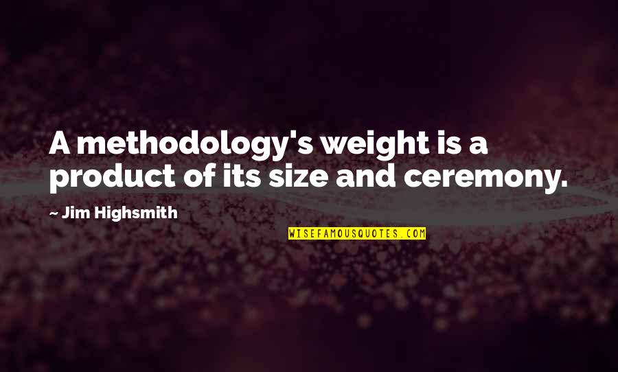 Reintegrated Back Quotes By Jim Highsmith: A methodology's weight is a product of its Reintegrated Back Quotes By Jim Highsmith: A methodology's weight is a product of its