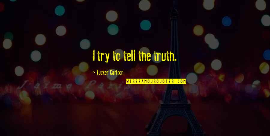 Reintegrated Back Quotes By Tucker Carlson: I try to tell the truth. Reintegrated Back Quotes By Tucker Carlson: I try to tell the truth.