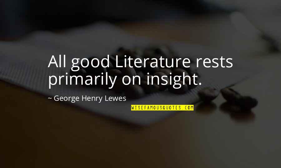 Reintegrated Citizen Quotes By George Henry Lewes: All good Literature rests primarily on insight.