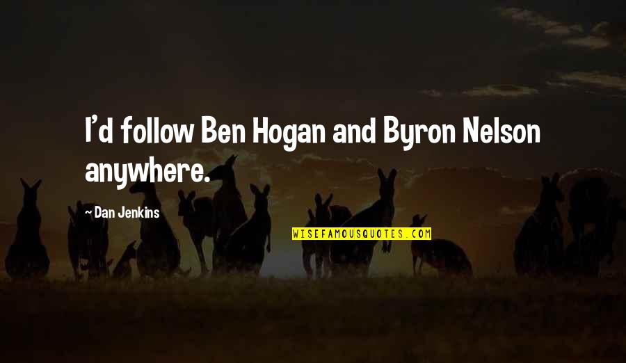 Reintegrated Synonyms Quotes By Dan Jenkins: I'd follow Ben Hogan and Byron Nelson anywhere. Reintegrated Synonyms Quotes By Dan Jenkins: I'd follow Ben Hogan and Byron Nelson anywhere.