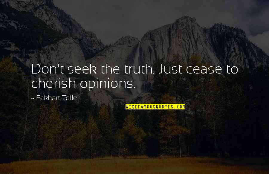Reintegrative Shaming Quotes By Eckhart Tolle: Don't seek the truth. Just cease to cherish