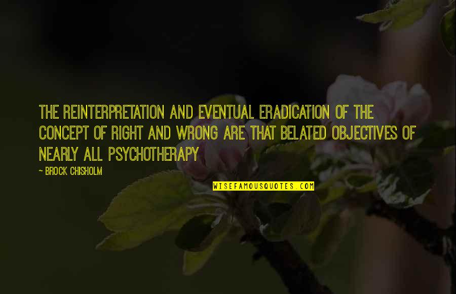 Reinterpretation Quotes By Brock Chisholm: The reinterpretation and eventual eradication of the concept