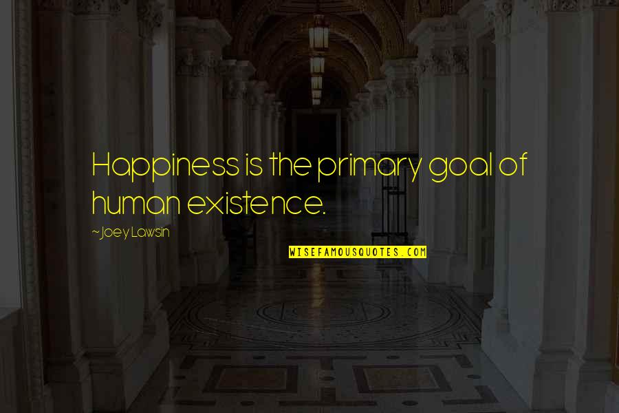 Reinterpretation Quotes By Joey Lawsin: Happiness is the primary goal of human existence.