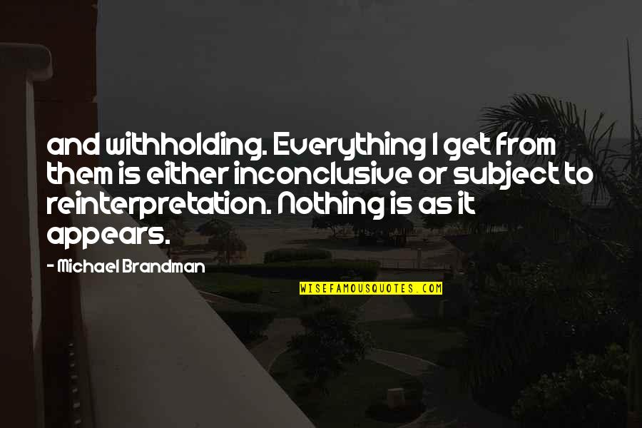 Reinterpretation Quotes By Michael Brandman: and withholding. Everything I get from them is