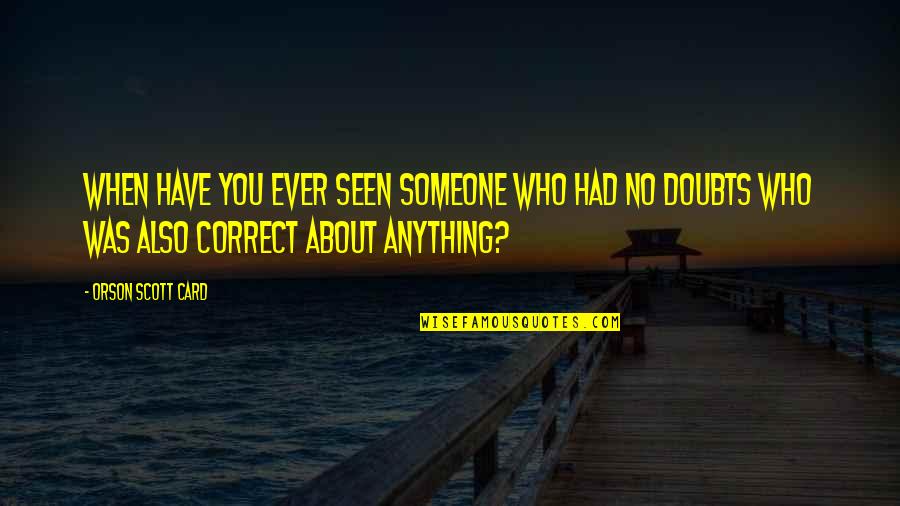 Reinterpreted Quotes By Orson Scott Card: When have you ever seen someone who had