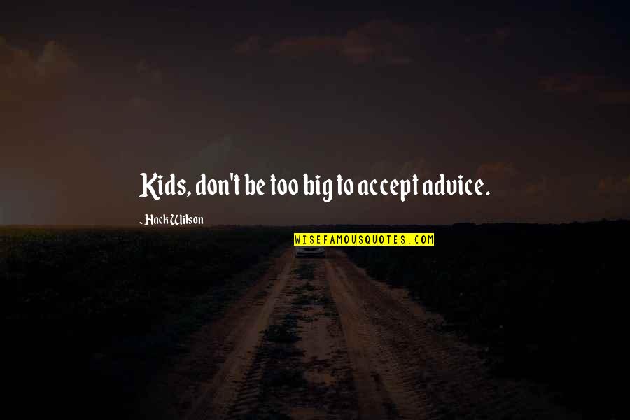 Reinthal Baskets Quotes By Hack Wilson: Kids, don't be too big to accept advice.