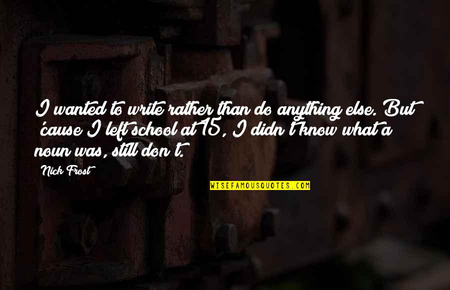 Reintjes Middle East Quotes By Nick Frost: I wanted to write rather than do anything