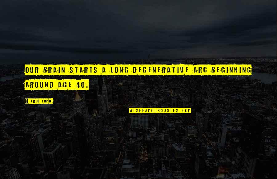 Reintroduced Species Quotes By Eric Topol: Our brain starts a long degenerative arc beginning