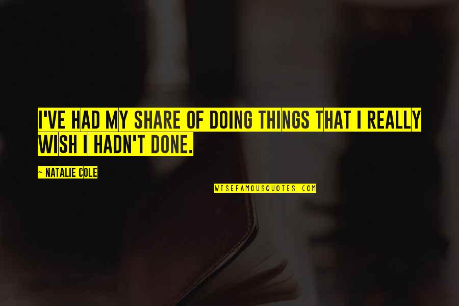 Reintroduced Species Quotes By Natalie Cole: I've had my share of doing things that