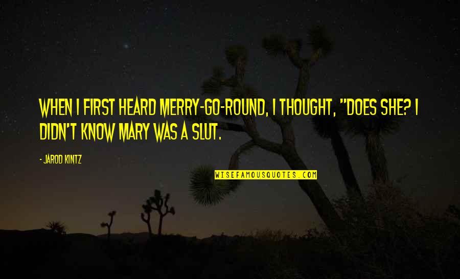 Reintroduces Quotes By Jarod Kintz: When I first heard merry-go-round, I thought, "Does