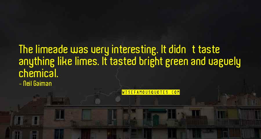 Reintroduces Quotes By Neil Gaiman: The limeade was very interesting. It didn't taste Reintroduces Quotes By Neil Gaiman: The limeade was very interesting. It didn't taste