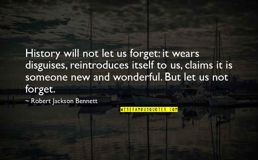 Reintroduces Quotes By Robert Jackson Bennett: History will not let us forget: it wears