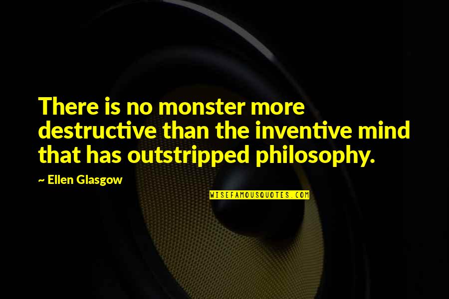 Reintsma Quotes By Ellen Glasgow: There is no monster more destructive than the