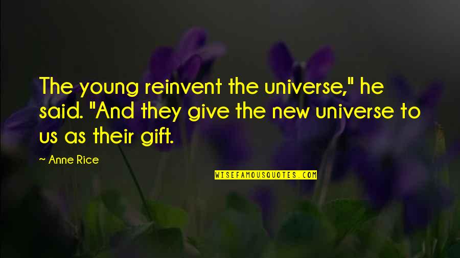 Reinvent Quotes By Anne Rice: The young reinvent the universe," he said. "And
