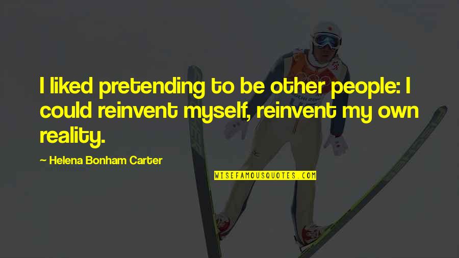 Reinvent Quotes By Helena Bonham Carter: I liked pretending to be other people: I