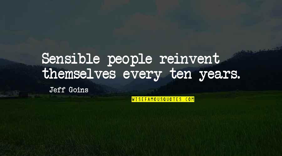 Reinvent Quotes By Jeff Goins: Sensible people reinvent themselves every ten years.