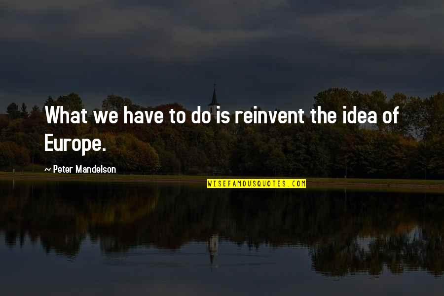 Reinvent Quotes By Peter Mandelson: What we have to do is reinvent the