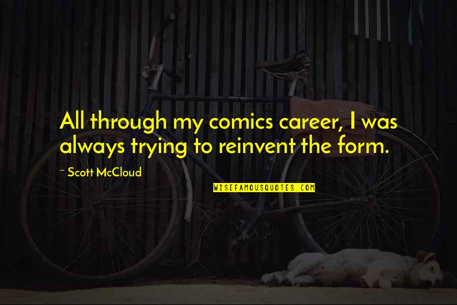 Reinvent Quotes By Scott McCloud: All through my comics career, I was always
