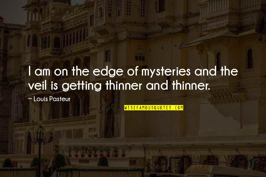 Reinventar Se Quotes By Louis Pasteur: I am on the edge of mysteries and