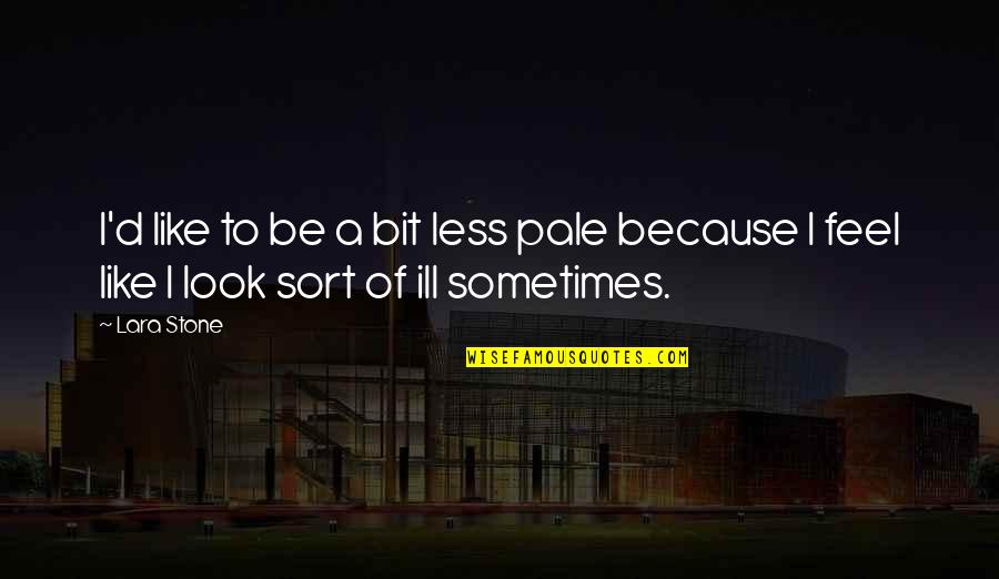 Reinventarse Definicion Quotes By Lara Stone: I'd like to be a bit less pale