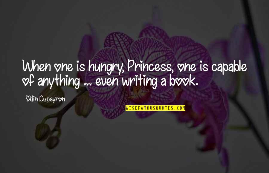 Reinventarse Definicion Quotes By Odin Dupeyron: When one is hungry, Princess, one is capable