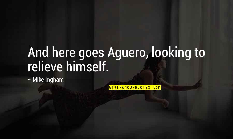 Reinventarse Translate Quotes By Mike Ingham: And here goes Aguero, looking to relieve himself.