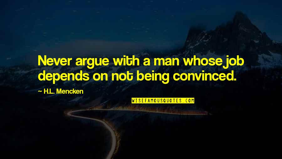 Reinvented Magazine Quotes By H.L. Mencken: Never argue with a man whose job depends