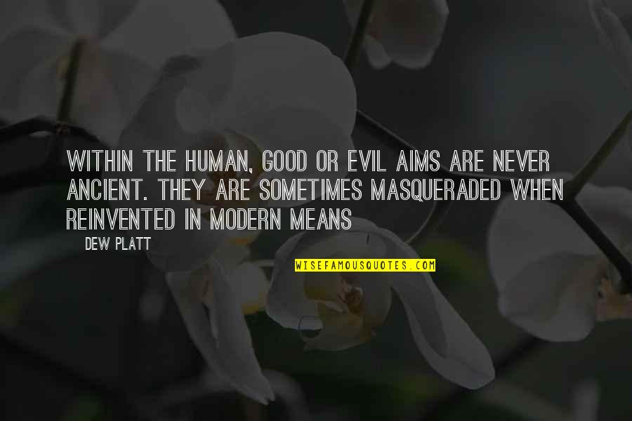 Reinvented Quotes By Dew Platt: Within the human, good or evil aims are