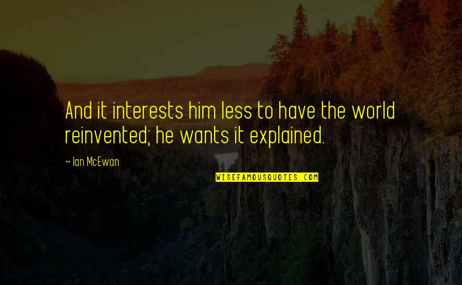 Reinvented Quotes By Ian McEwan: And it interests him less to have the