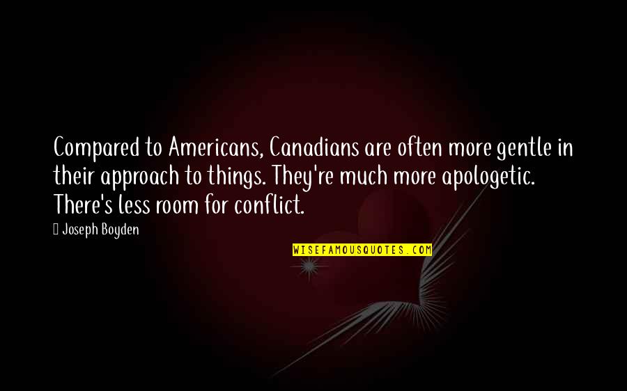 Reinventing Oneself Quotes By Joseph Boyden: Compared to Americans, Canadians are often more gentle