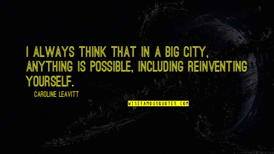 Reinventing Quotes By Caroline Leavitt: I always think that in a big city,