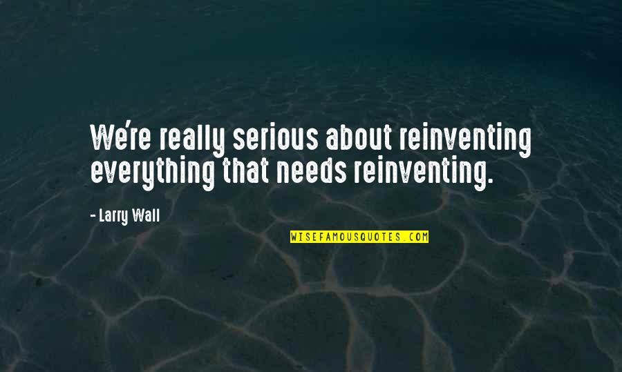 Reinventing Quotes By Larry Wall: We're really serious about reinventing everything that needs