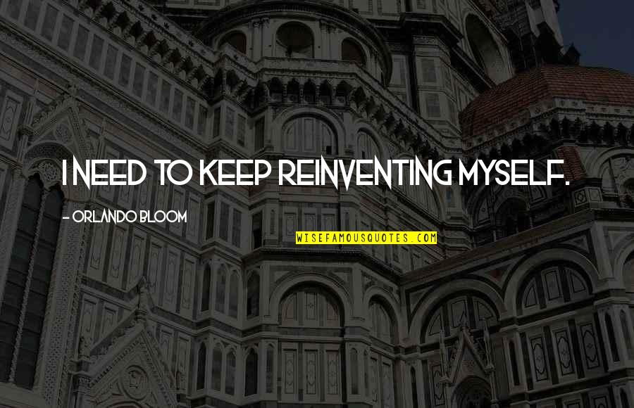 Reinventing Quotes By Orlando Bloom: I need to keep reinventing myself.