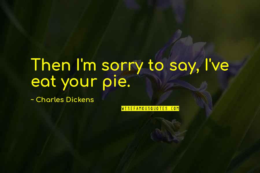 Reinvention Of Oneself Quotes By Charles Dickens: Then I'm sorry to say, I've eat your