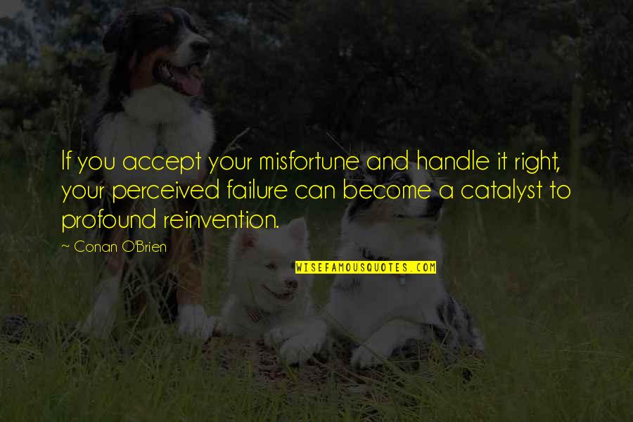 Reinvention's Quotes By Conan O'Brien: If you accept your misfortune and handle it