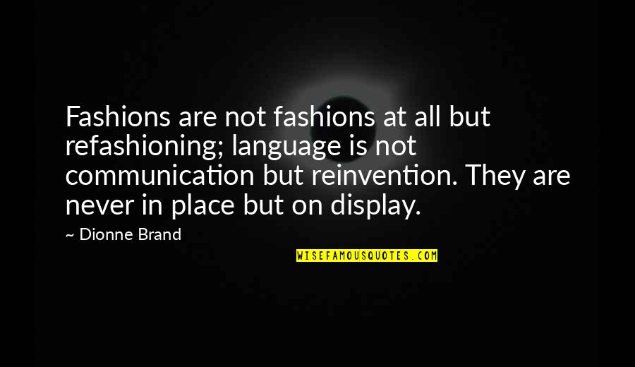 Reinvention's Quotes By Dionne Brand: Fashions are not fashions at all but refashioning;
