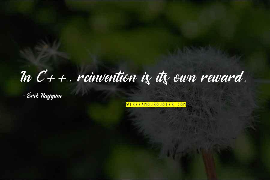 Reinvention's Quotes By Erik Naggum: In C++, reinvention is its own reward.