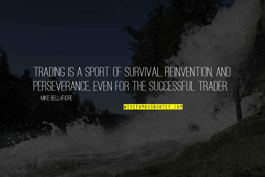 Reinvention's Quotes By Mike Bellafiore: Trading is a sport of survival, reinvention, and
