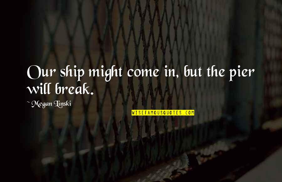 Reinventors Magazine Quotes By Megan Linski: Our ship might come in, but the pier