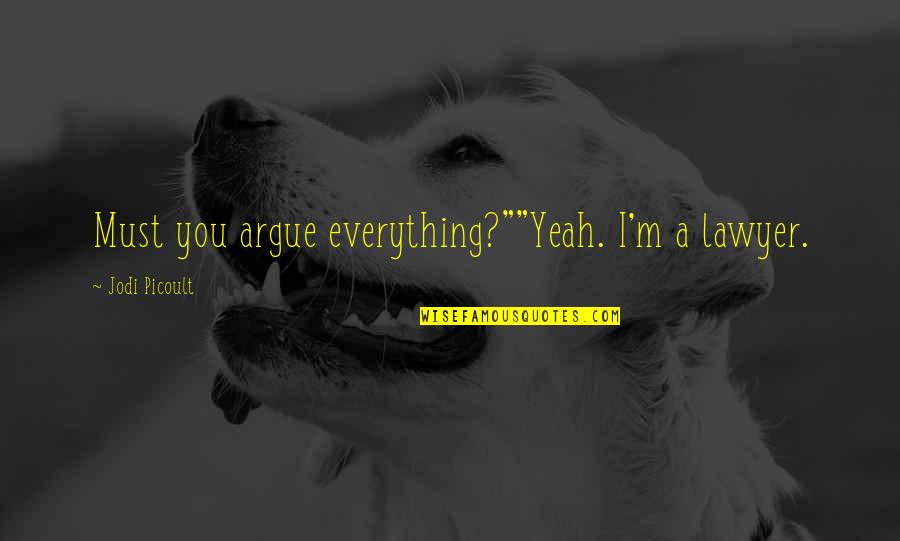 Reinventory Quotes By Jodi Picoult: Must you argue everything?""Yeah. I'm a lawyer. Reinventory Quotes By Jodi Picoult: Must you argue everything?""Yeah. I'm a lawyer.